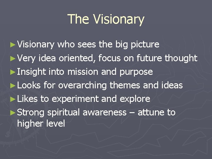 The Visionary ► Visionary who sees the big picture ► Very idea oriented, focus