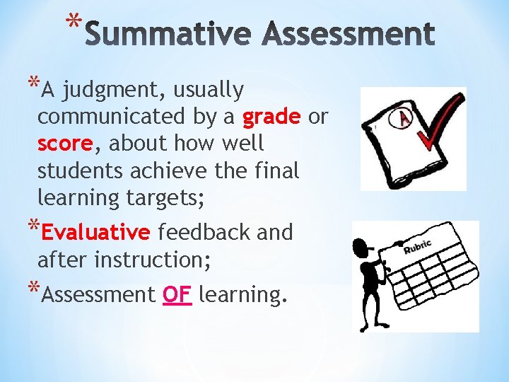 * *A judgment, usually communicated by a grade or score, about how well students
