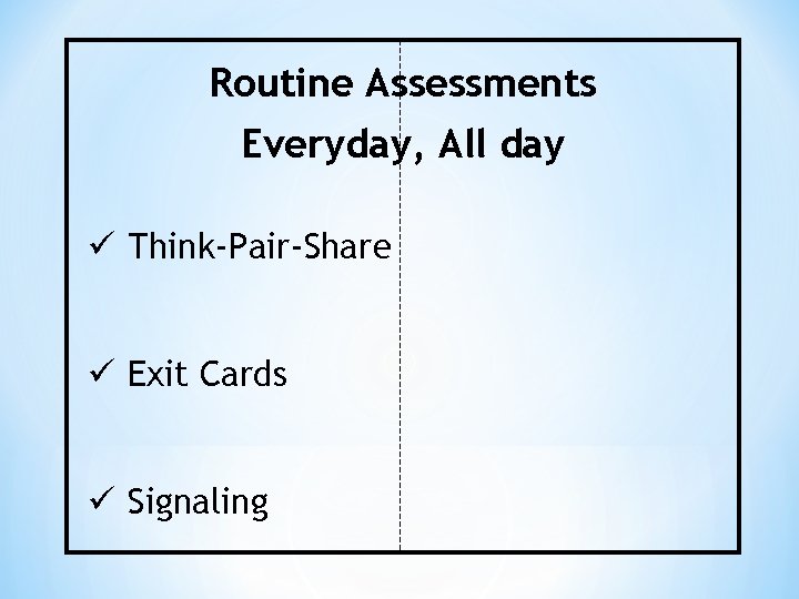 Routine Assessments Everyday, All day ü Think-Pair-Share ü Exit Cards ü Signaling 