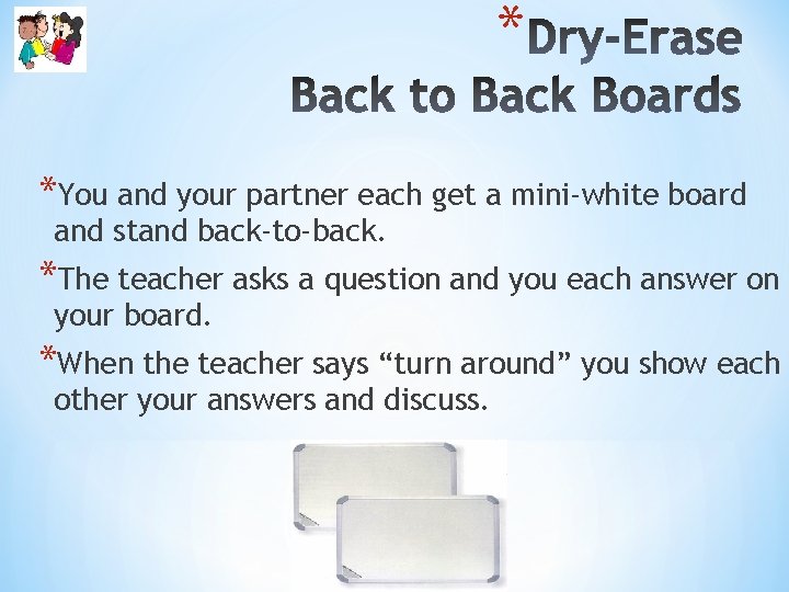 * *You and your partner each get a mini-white board and stand back-to-back. *The