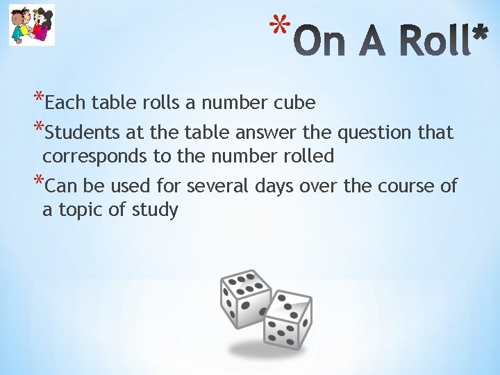 * *Each table rolls a number cube *Students at the table answer the question