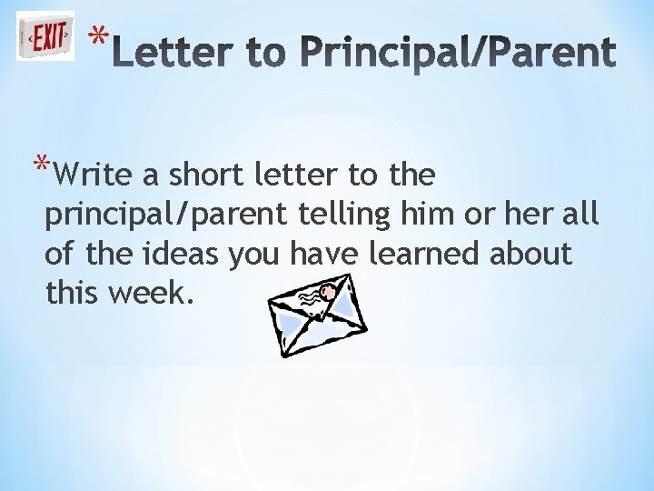 * *Write a short letter to the principal/parent telling him or her all of