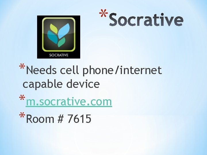 * *Needs cell phone/internet capable device *m. socrative. com *Room # 7615 