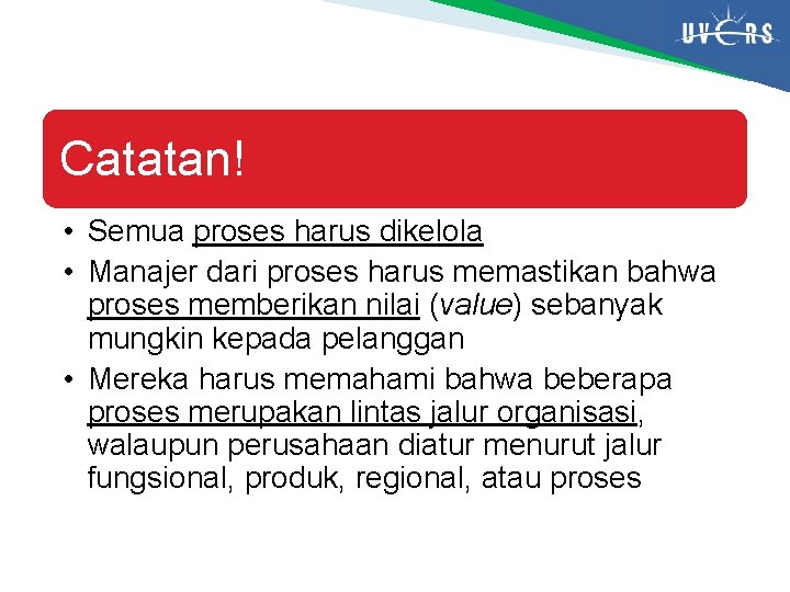 Catatan! • Semua proses harus dikelola • Manajer dari proses harus memastikan bahwa proses