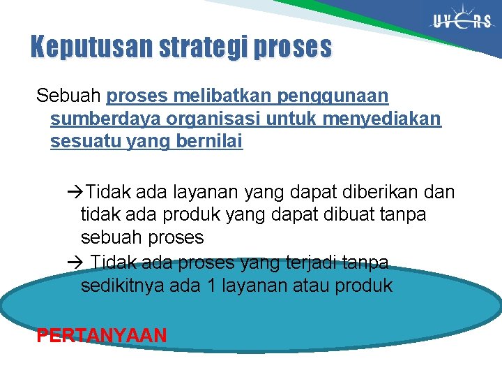 Keputusan strategi proses Sebuah proses melibatkan penggunaan sumberdaya organisasi untuk menyediakan sesuatu yang bernilai