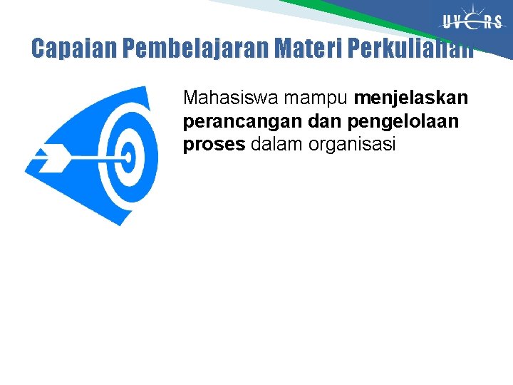 Capaian Pembelajaran Materi Perkuliahan Mahasiswa mampu menjelaskan perancangan dan pengelolaan proses dalam organisasi 