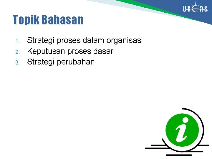 Topik Bahasan 1. 2. 3. Strategi proses dalam organisasi Keputusan proses dasar Strategi perubahan