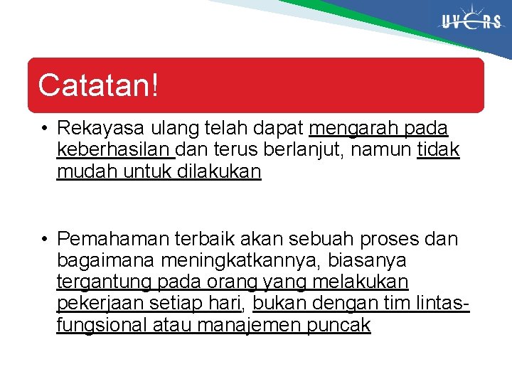 Catatan! • Rekayasa ulang telah dapat mengarah pada keberhasilan dan terus berlanjut, namun tidak