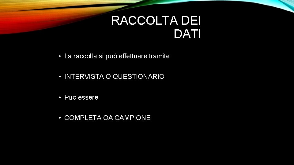 RACCOLTA DEI DATI • La raccolta si può effettuare tramite • INTERVISTA O QUESTIONARIO