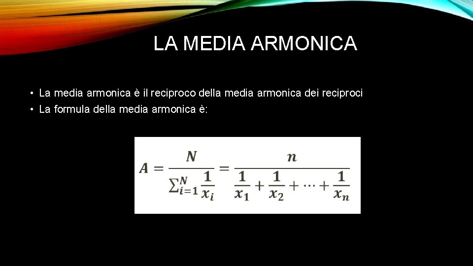 LA MEDIA ARMONICA • La media armonica è il reciproco della media armonica dei