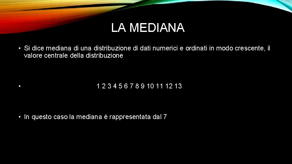 LA MEDIANA • Si dice mediana di una distribuzione di dati numerici e ordinati