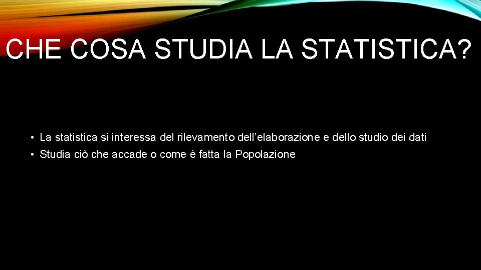 CHE COSA STUDIA LA STATISTICA? • La statistica si interessa del rilevamento dell’elaborazione e