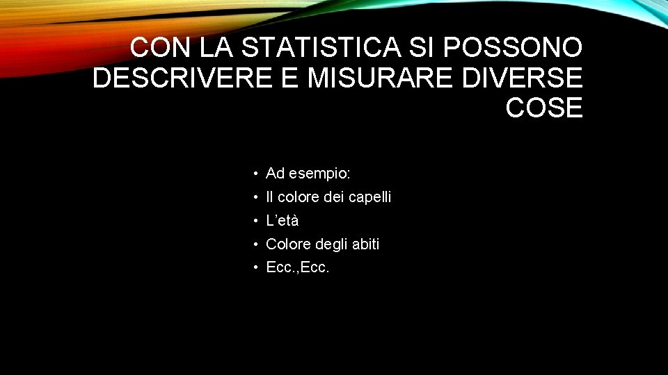 CON LA STATISTICA SI POSSONO DESCRIVERE E MISURARE DIVERSE COSE • Ad esempio: •