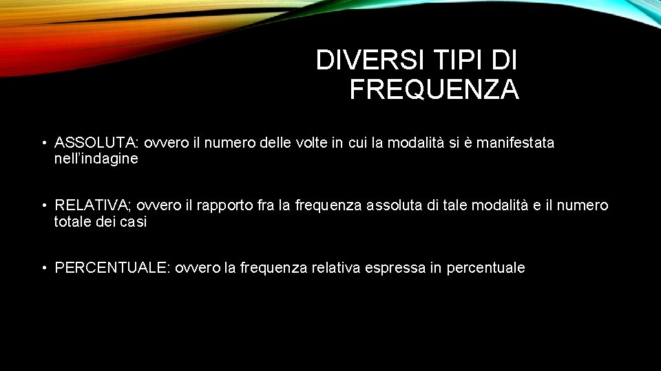 DIVERSI TIPI DI FREQUENZA • ASSOLUTA: ovvero il numero delle volte in cui la