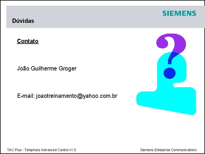 Dúvidas Contato João Guilherme Groger E-mail: joaotreinamento@yahoo. com. br TAC Plus - Telephony Advanced