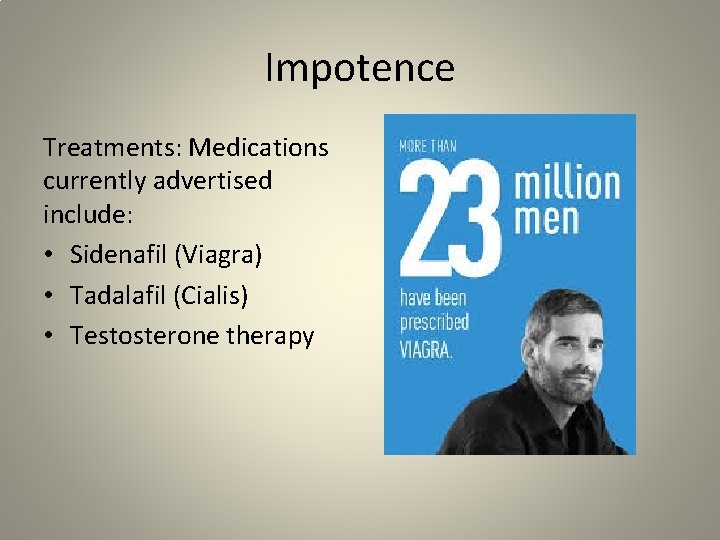 Impotence Treatments: Medications currently advertised include: • Sidenafil (Viagra) • Tadalafil (Cialis) • Testosterone