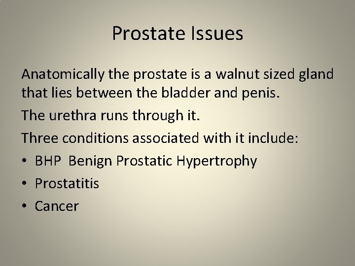 Prostate Issues Anatomically the prostate is a walnut sized gland that lies between the