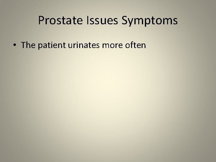 Prostate Issues Symptoms • The patient urinates more often 