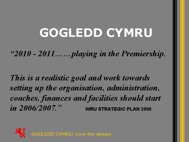 GOGLEDD CYMRU “ 2010 - 2011……playing in the Premiership. This is a realistic goal