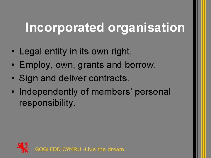 Incorporated organisation • • Legal entity in its own right. Employ, own, grants and