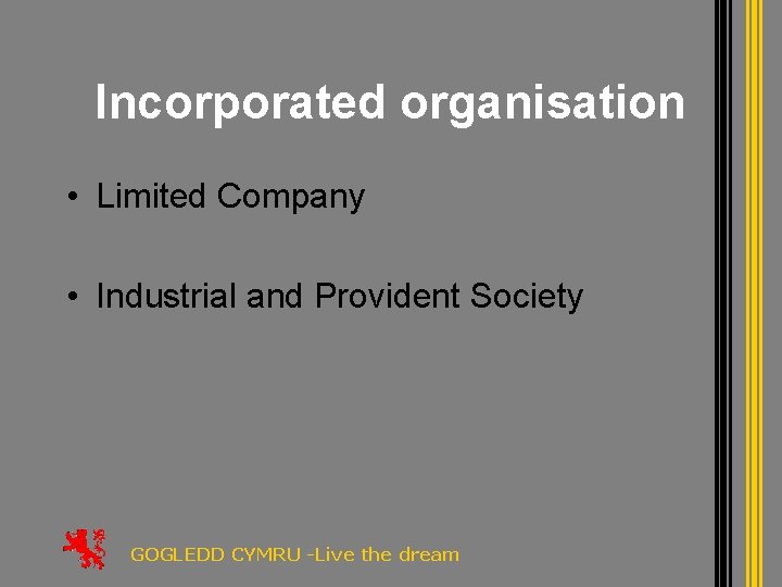 Incorporated organisation • Limited Company • Industrial and Provident Society GOGLEDD CYMRU -Live the