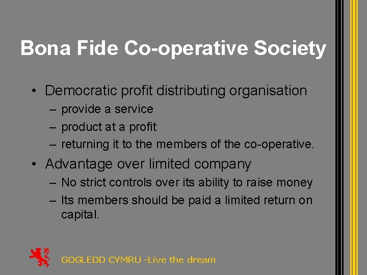 Bona Fide Co-operative Society • Democratic profit distributing organisation – provide a service –