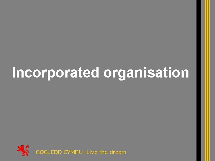 Incorporated organisation GOGLEDD CYMRU -Live the dream 