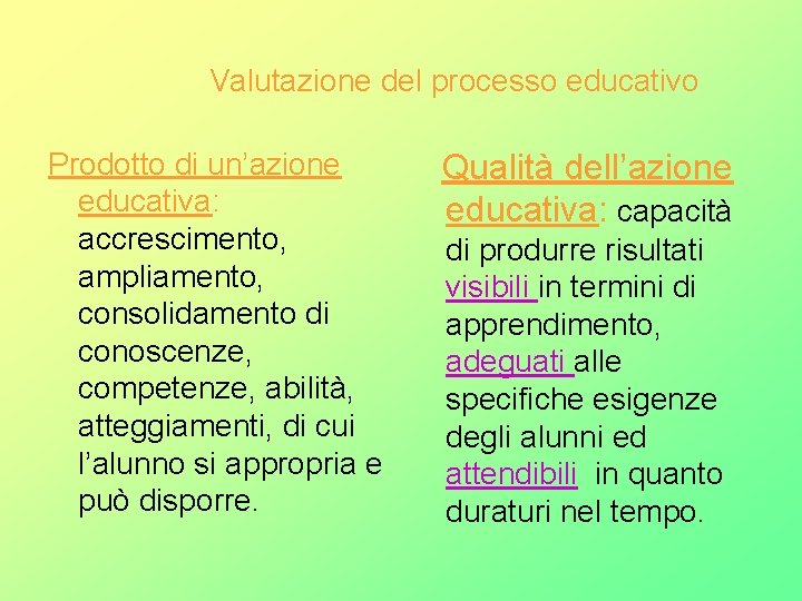 Valutazione del processo educativo Prodotto di un’azione educativa: accrescimento, ampliamento, consolidamento di conoscenze, competenze,