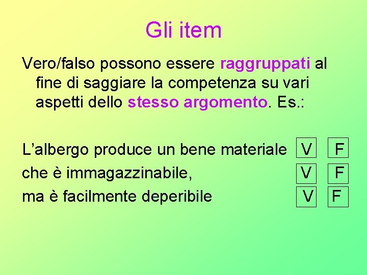 Gli item Vero/falso possono essere raggruppati al fine di saggiare la competenza su vari