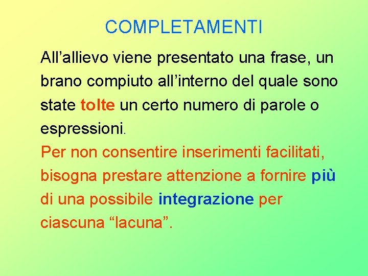 COMPLETAMENTI All’allievo viene presentato una frase, un brano compiuto all’interno del quale sono state