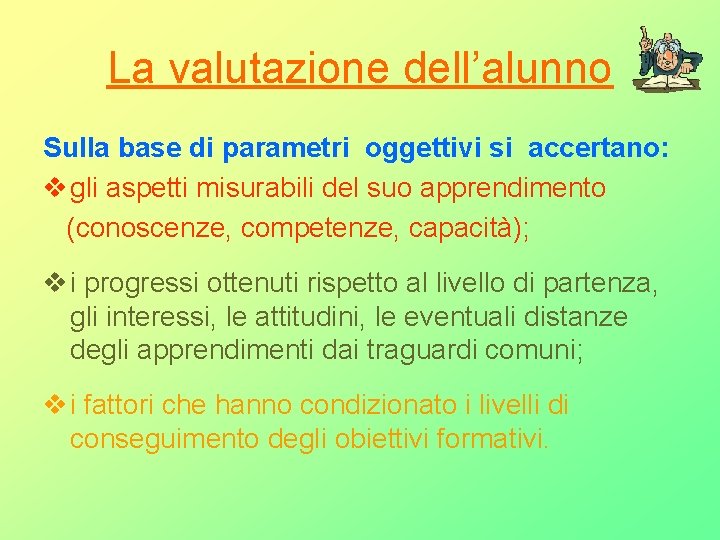 La valutazione dell’alunno Sulla base di parametri oggettivi si accertano: v gli aspetti misurabili