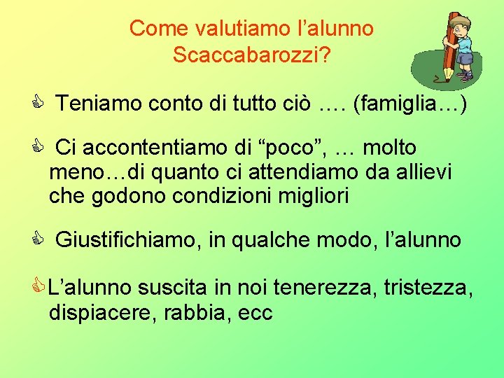 Come valutiamo l’alunno Scaccabarozzi? Teniamo conto di tutto ciò …. (famiglia…) Ci accontentiamo di