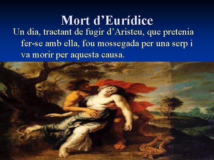 Mort d’Eurídice Un dia, tractant de fugir d’Aristeu, que pretenia fer-se amb ella, fou