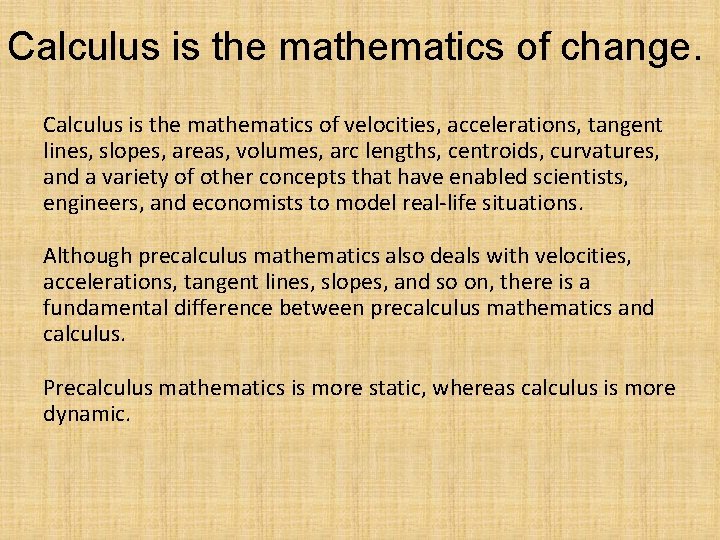 Calculus is the mathematics of change. Calculus is the mathematics of velocities, accelerations, tangent