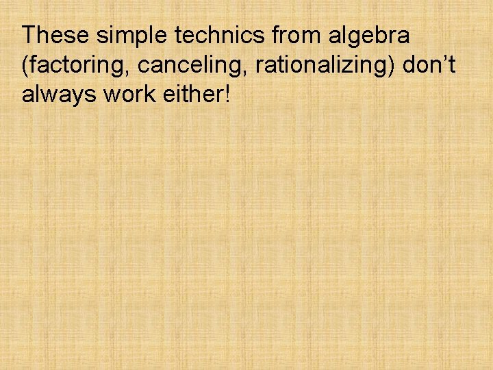 These simple technics from algebra (factoring, canceling, rationalizing) don’t always work either! 