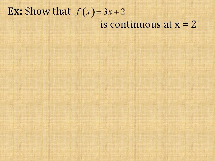 Ex: Show that is continuous at x = 2 