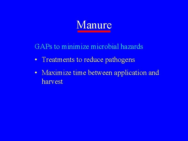 Manure GAPs to minimize microbial hazards • Treatments to reduce pathogens • Maximize time