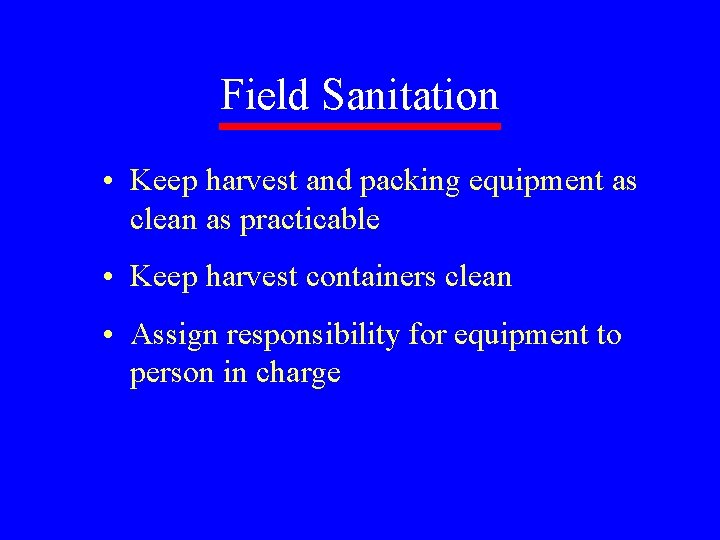 Field Sanitation • Keep harvest and packing equipment as clean as practicable • Keep