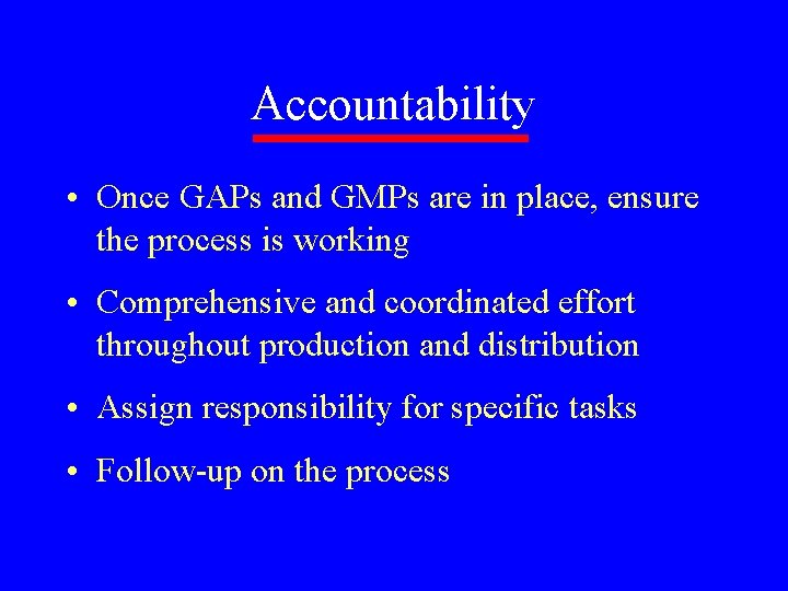 Accountability • Once GAPs and GMPs are in place, ensure the process is working