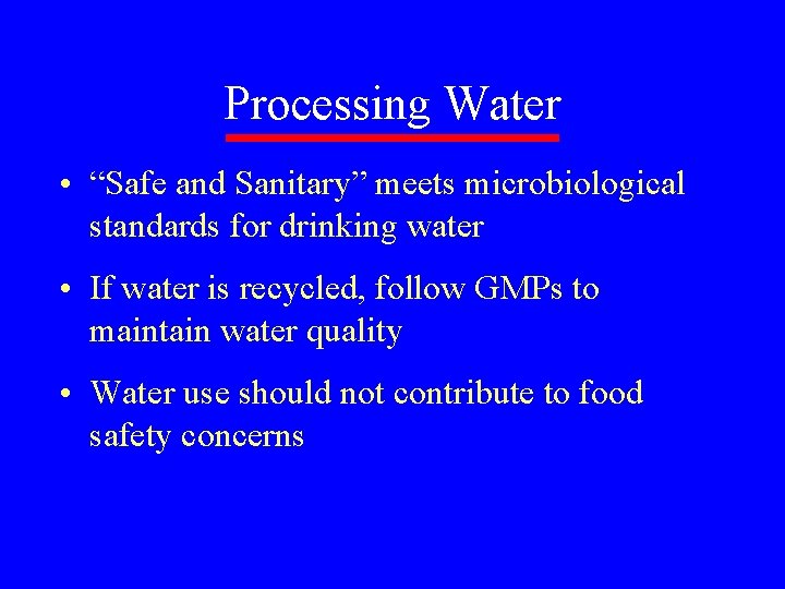 Processing Water • “Safe and Sanitary” meets microbiological standards for drinking water • If