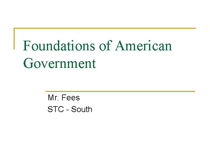 Foundations of American Government Mr. Fees STC - South 