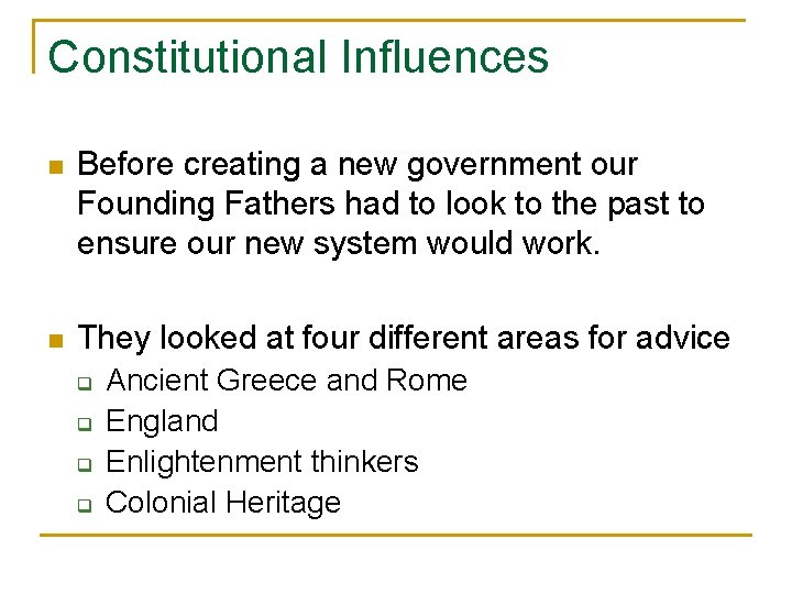 Constitutional Influences n Before creating a new government our Founding Fathers had to look
