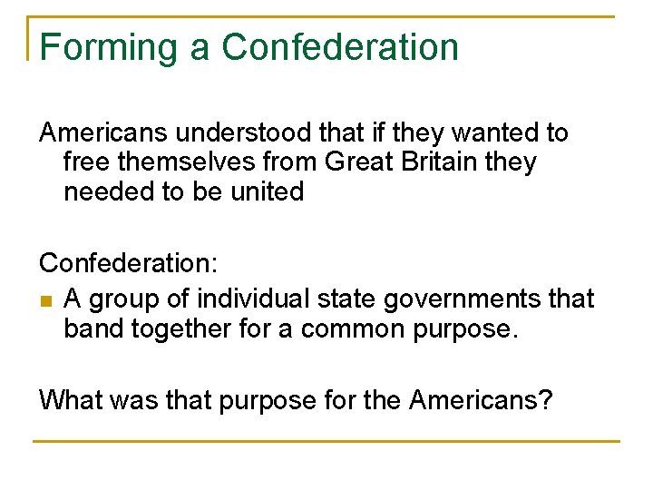 Forming a Confederation Americans understood that if they wanted to free themselves from Great