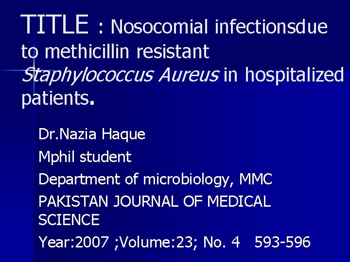TITLE : Nosocomial infectionsdue to methicillin resistant Staphylococcus Aureus in hospitalized patients. Dr. Nazia