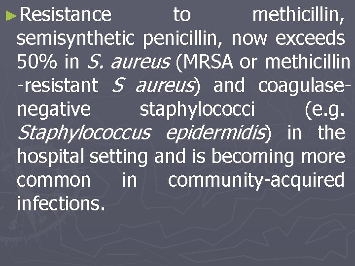 ►Resistance to methicillin, semisynthetic penicillin, now exceeds 50% in S. aureus (MRSA or methicillin