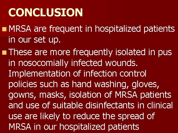 CONCLUSION n MRSA are frequent in hospitalized patients in our set up. n These