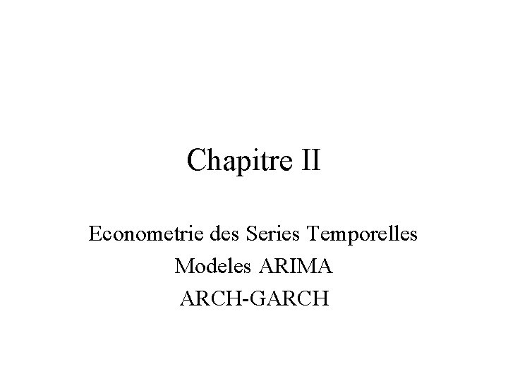 Chapitre II Econometrie des Series Temporelles Modeles ARIMA ARCH-GARCH 