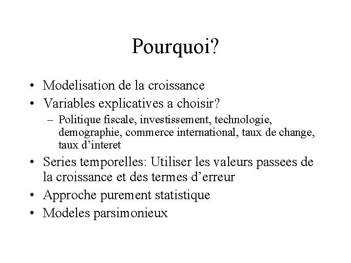 Pourquoi? • Modelisation de la croissance • Variables explicatives a choisir? – Politique fiscale,