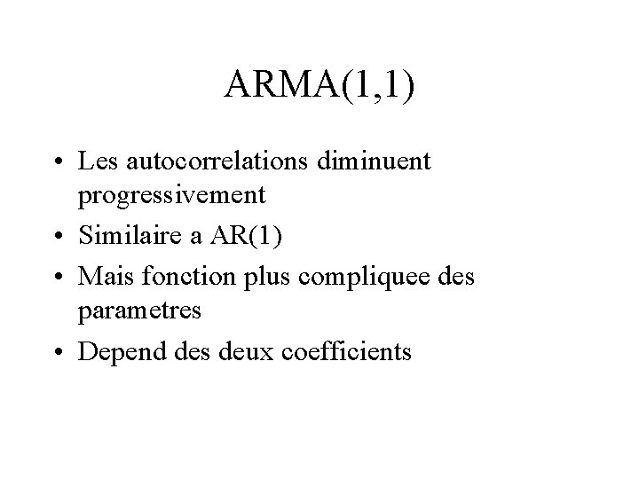 ARMA(1, 1) • Les autocorrelations diminuent progressivement • Similaire a AR(1) • Mais fonction