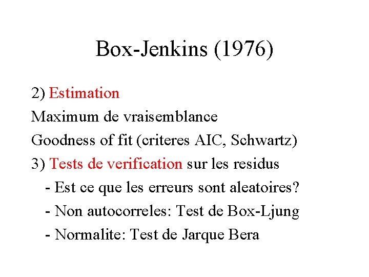 Box-Jenkins (1976) 2) Estimation Maximum de vraisemblance Goodness of fit (criteres AIC, Schwartz) 3)